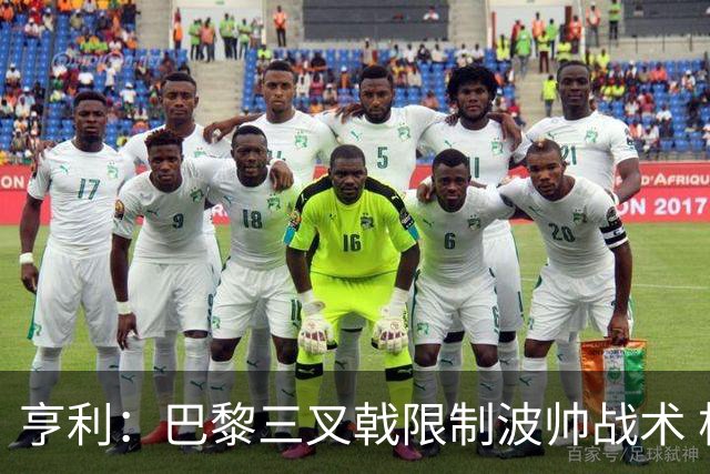 亨利：巴黎三叉戟限制波帅战术 根本不敢动他们